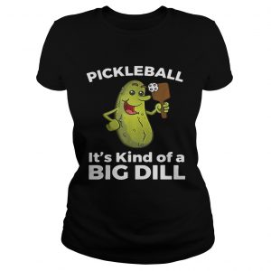 Pickleball Its kind of a big dill Ladies Tee