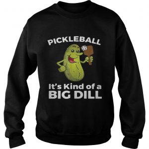Pickleball Its kind of a big dill Sweatshirt