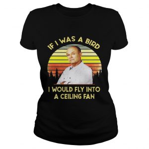 Red Forman If I was a bird I would fly into a ceiling fan sunset Ladies Tee