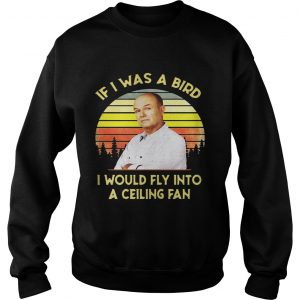 Red Forman If I was a bird I would fly into a ceiling fan sunset Sweatshirt