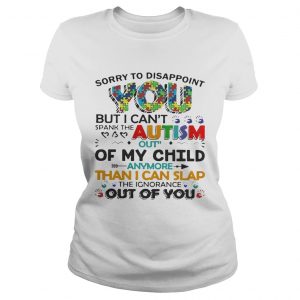Sorry to disappoint you but I cant spank the autism out of my child Ladies Tee