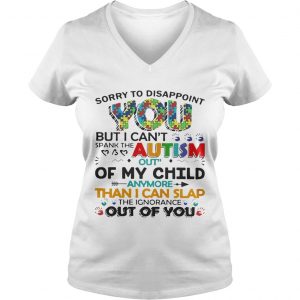 Sorry to disappoint you but I cant spank the autism out of my child Ladies Vneck