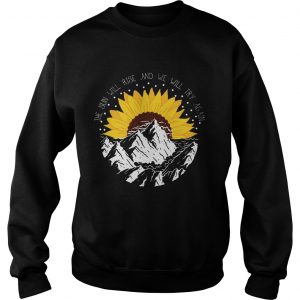Sunflower the sun will rise and we will try again Sweatshirt