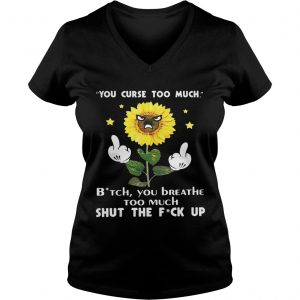 Sunflower you curse too much bitch you breathe too much shut the fuck up Ladies Vneck