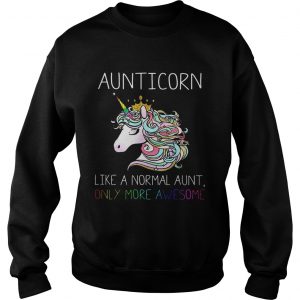Sweatshirt Aunitiacorn like a normal aunt only more awesome shirt