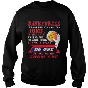 Sweatshirt BASKETBALL ITS NOT HOW MUCH YOU CAN JUMP TShirt