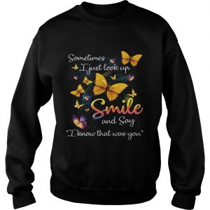 Sweatshirt Butterflies sometimes I just look up smile and say I know that was you shirt