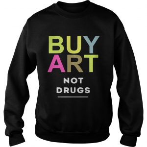 Sweatshirt Buy art not drugs shirt