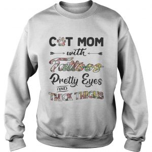 Sweatshirt Cat mom with tattoos pretty eyes and thick thighs shirt