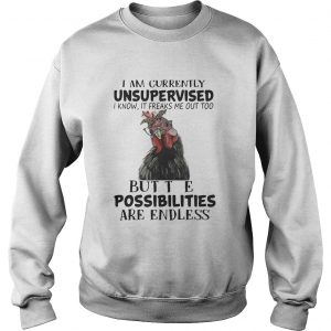 Sweatshirt Chicken I am currently unsupervised I know It freaks me out too shirt
