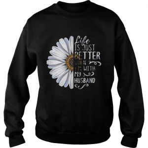 Sweatshirt Chrysanthemum flower Life is just better when Im with my husband shirt