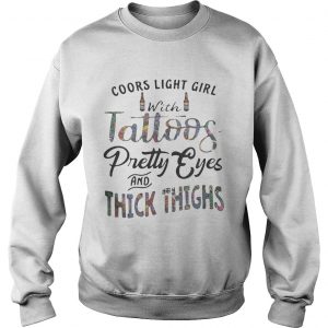 Sweatshirt Coors Light girl with tattoos pretty eyes and thick thighs shirt