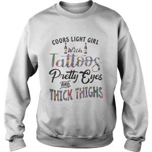 Sweatshirt Coors Light girl with tattoos pretty eyes and thick things shirt