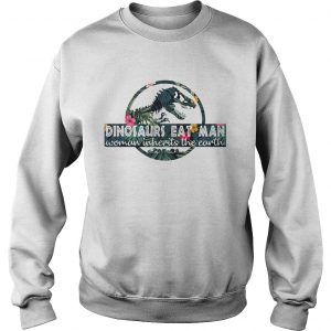 Sweatshirt Dinosaurs eat man woman inherits the Earth shirt