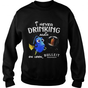 Sweatshirt Disney Funny Dory Im Never Drinking Again For Bulleit Lover Shirt