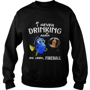 Sweatshirt Disney Funny Dory Im Never Drinking Again For Fireball Lover Shirt