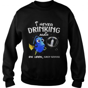Sweatshirt Disney Funny Dory Im Never Drinking Again For Grey Goose Lover Shirt
