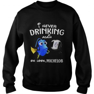 Sweatshirt Disney Funny Dory Im Never Drinking Again For Michelob Lover Shirt