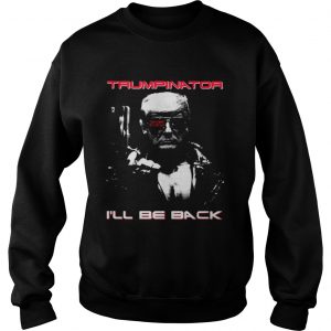 Sweatshirt Donald Trump Trumpinator 2020 Ill be back shirt