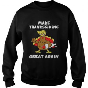 Sweatshirt Donald Trump turkey make Thanksgiving great again shirt