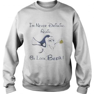Sweatshirt Dory Fish Im never drinking again oh look Beer shirt