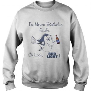 Sweatshirt Dory Fish Im never drinking again oh look Bud Light shirt