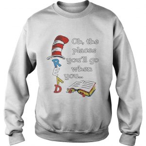 Sweatshirt Dr Seuss Read Oh the places youll go when you shirt