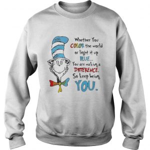 Sweatshirt Dr Seuss whether you color the world or light it up blue shirt