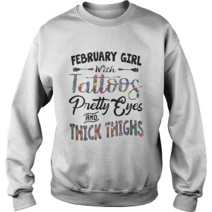 Sweatshirt February girl with tattoos pretty eyes and thick thighs shirt