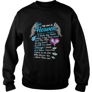 Sweatshirt For my son in heaven I hide my tears when I say your name but the pain shirt