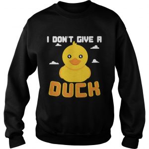 Sweatshirt I Dont Give A Duck Funny TShirt