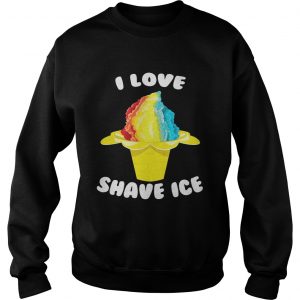 Sweatshirt I Love Shave Ice Shirt