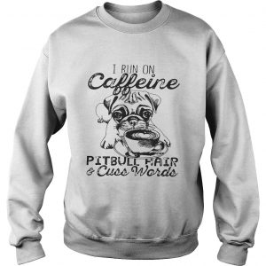 Sweatshirt I Run on caffeine pitbull hair and cuss words Unisex TShirt