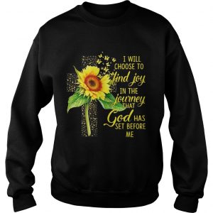 Sweatshirt I Will Choose To Find Joy In The Journey Sunflower Christian Gift Shirt
