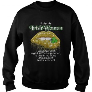 Sweatshirt I am an Irish Woman I was born with my heart on my sleeve shirt