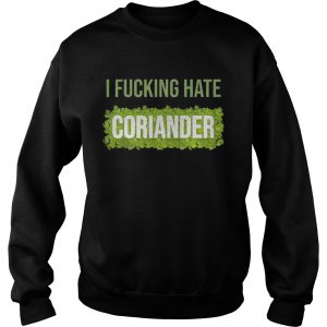 Sweatshirt I fucking hate coriander shirt