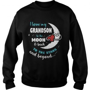 Sweatshirt I love my grandson to the moon and back to the stars and beyond shirt