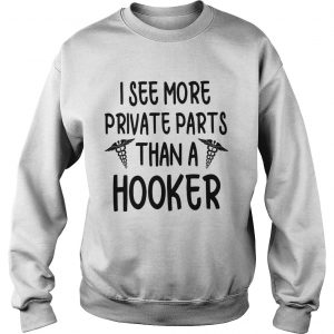 Sweatshirt I see more private parts than a hooker shirt