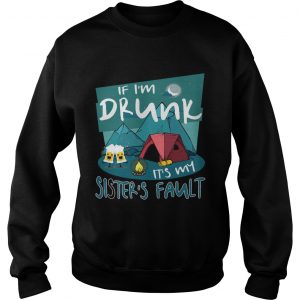 Sweatshirt If Im Drunk Its My Sisters Fault TShirt