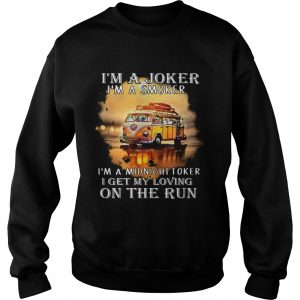 Sweatshirt Im a joker Im a smoker Im a midnight toker I get my loving on the run shirt