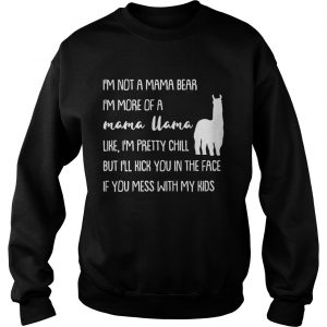 Sweatshirt Im not a mama bear Im more of a mama llama like Im pretty chill shirt