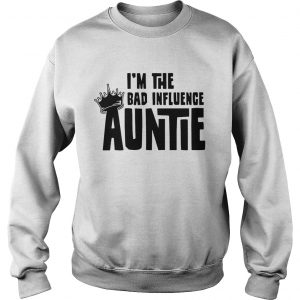 Sweatshirt Im the bad influence auntie shirt