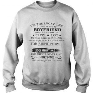 Sweatshirt Im the lucky one I have a crazy boyfriend who happens to cuss a lot shirt