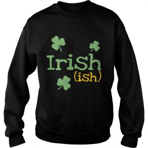 Sweatshirt Irish ish St Patricks day shirt