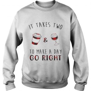 Sweatshirt It takes two coffee and wine to make a day go right shirt