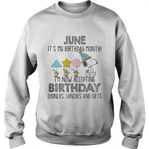 Sweatshirt June it’s my birthday month I’m now accepting birthday dinners lunches and gifts shirt