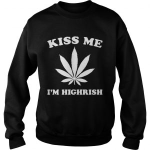 Sweatshirt Kiss me Im highrish shirt