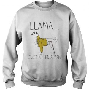 Sweatshirt Llama just killed a man shirt