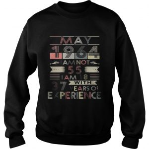 Sweatshirt May 1964 I am not 55 I am 18 with 37 years of experience LadiesTShirt