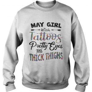 Sweatshirt May girl with tattoos pretty eyes and thick thighs shirt